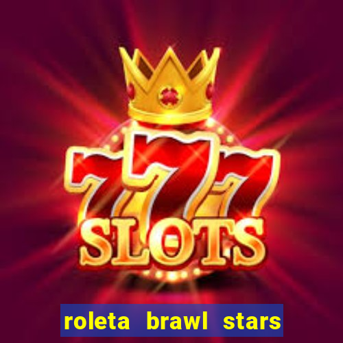 roleta brawl stars 2024 80 brawlers